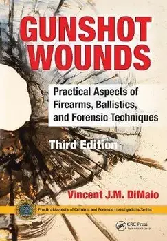 Gunshot Wounds. Practical Aspects of Firearms, Ballistics, and Forensic Techniques, 3 ed, Paperback/Vincent DiMaio