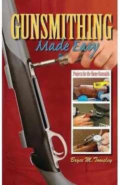 Gunsmithing Made Easy: Projects for the Home Gunsmith - Bryce M. Towsley