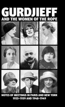 Gurdjieff and the Women of the Rope: Notes of Meetings in Paris and New York 1935-1939 and 1948-1949, Hardcover/Solita Solano