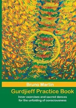 Gurdjieff Practice Book: Inner exercises and sacred dances for the unfolding of consciousness, Paperback/Bruno Martin