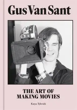 Gus Van Sant. The Art of Making Movies, Hardback/Katya Tylevich