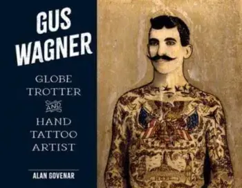Gus Wagner. Globe Trotter and Hand Tattoo Artist, Hardback/Alan Govenar
