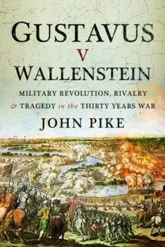 Gustavus v Wallenstein. Military Revolution, Rivalry and Tragedy in the Thirty Years War, Hardback/John Pike