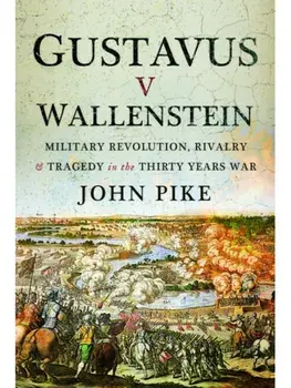 Gustavus v Wallenstein. Military Revolution, Rivalry and Tragedy in theThirty Years War, Paperback/John Pike
