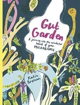 Gut Garden. A Journey into the Wonderful World of Your Microbiome, Hardback/Katie Brosnan
