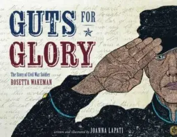 Guts for Glory. The Story of Civil War Soldier Rosetta Wakeman, Hardback/Joanna Lapati