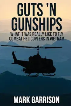 Guts 'n Gunships: What It Was Really Like to Fly Combat Helicopters in Vietnam, Paperback/Mark Garrison