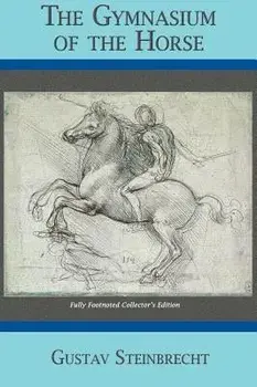 Gymnasium of the Horse: Completely Footnoted Collector's Edition, Hardcover/Gustav Steinbrecht