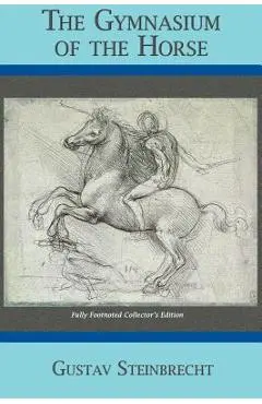 Gymnasium of the Horse: Completely Footnoted Collector's Edition - Gustav Steinbrecht