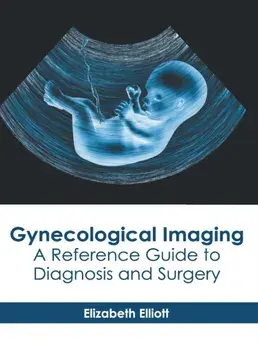 Gynecological Imaging: A Reference Guide to Diagnosis and Surgery, Hardcover/Elizabeth Elliott