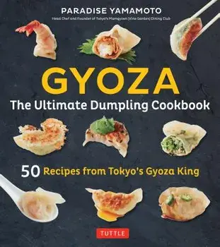 Gyoza: The Ultimate Dumpling Cookbook: 50 Recipes from Tokyo's Gyoza King - Pot Stickers, Dumplings, Spring Rolls and More!, Hardcover/Paradise Yamamoto