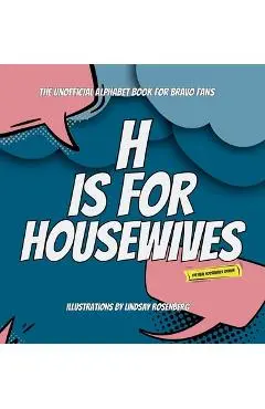 H Is for Housewives: The Unofficial Alphabet Book for Bravo Fans - Lindsay Rosenberg