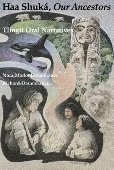 Haa Shuká, Our Ancestors: Tlingit Oral Narratives, Paperback/Nora Marks Dauenhauer