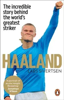 Haaland. The incredible story behind the world’s greatest striker, Paperback/Lars Sivertsen