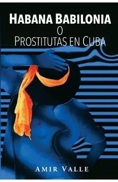 Habana Babilonia: o Prostitutas en Cuba - Amir Valle