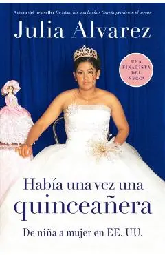 Habia una vez una quinceanera: De niña a mujer en EE.UU. = Once Upon a Quinceanera - Julia Alvarez