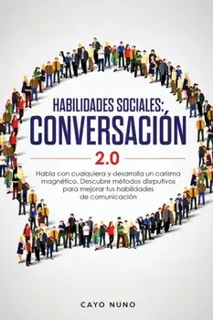 Habilidades sociales conversacin 2.0: Habla con cualquiera y desarrolla un carisma magntico: Descubre mtodos disrputivos para mejorar tus habilidad, Paperback/Cayo Nuno