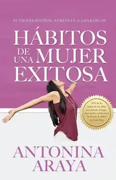 Hábitos de una mujer exitosa: Si tienes sueños, atrévete a lograrlos, Paperback/Antonina Araya
