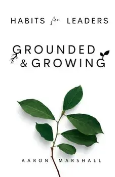 Habits for Leaders, Grounded and Growing: 20 Habits for Executive Leadership, Paperback/Aaron Marshall