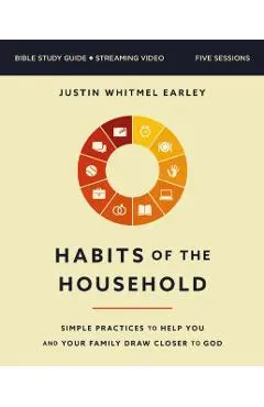 Habits of the Household Bible Study Guide Plus Streaming Video: Simple Practices to Help You and Your Family Draw Closer to God - Justin Whitmel Earley