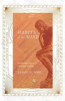 Habits of the Mind - Intellectual Life as a Christian Calling, Paperback/James W. Sire