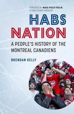 Habs Nation: A People's History of the Montreal Canadiens - Marie-philip Poulin