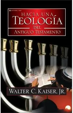 Hacia Una Teología del Antiguo Testamento - Walter C. Kaiser Jr