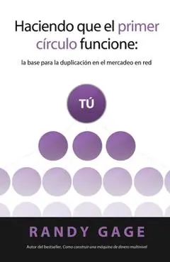 Haciendo que el Primer C�rculo Funcione: La base para la duplicaci�n en el mercadeo en red - Randy Gage