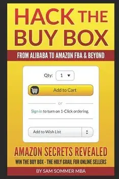 Hack the Buy Box - From Alibaba to Amazon Fba & Beyond: Amazon Secrets Revealed Win the Buy Box - The Holy Grail for Online Sellers/Sam Sommer Mba