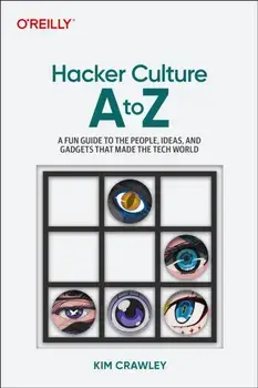 Hacker Culture A to Z. A Fun Guide to the People, Ideas, and Gadgets That Made the Tech World, Paperback/Kim Crawley
