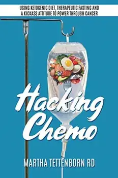 Hacking Chemo: Using Ketogenic Diet, Therapeutic Fasting and a Kickass Attitude to Power through Cancer, Paperback/Martha Tettenborn