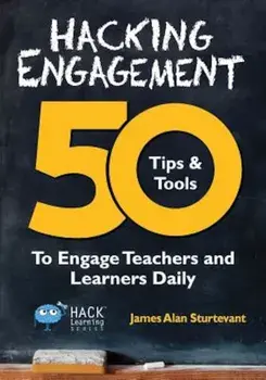 Hacking Engagement: 50 Tips & Tools to Engage Teachers and Learners Daily, Paperback/James Alan Sturtevant