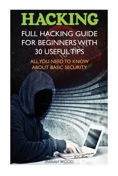 Hacking: Full Hacking Guide for Beginners with 30 Useful Tips. All You Need to Know about Basic Security: (How to Hack, Compute, Paperback/Jimnah Wood