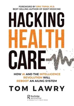 Hacking Healthcare. How AI and the Intelligence Revolution Will Reboot an Ailing System, Paperback/Tom Lawry