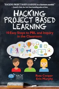 Hacking Project Based Learning: 10 Easy Steps to Pbl and Inquiry in the Classroom, Paperback/Ross Cooper