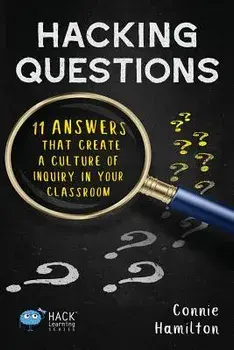 Hacking Questions: 11 Answers That Create a Culture of Inquiry in Your Classroom, Paperback/Connie Hamilton