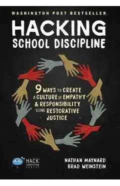 Hacking School Discipline: 9 Ways to Create a Culture of Empathy and Responsibility Using Restorative Justice - Nathan Maynard
