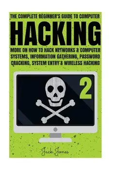 Hacking: The Complete Beginner's Guide To Computer Hacking: More On How To Hack Networks and Computer Systems, Information Gath, Paperback/Jack Jones