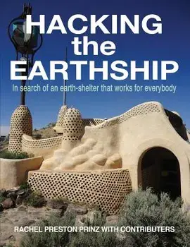 Hacking the Earthship: In Search of an Earth-Shelter that WORKS for EveryBody, Paperback/Rachel Preston Prinz