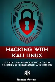 Hacking with Kali Linux: A Step by Step Guide for You to Learn the Basics of Cybersecurity and Hacking, Paperback/Ramon Nastase