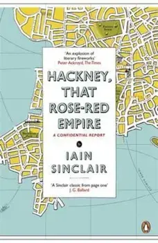Hackney, That Rose-Red Empire, Paperback/Iain Sinclair
