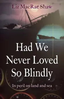 Had We Never Loved So Blindly - In peril on land and sea, Paperback/Liz Macrae Shaw