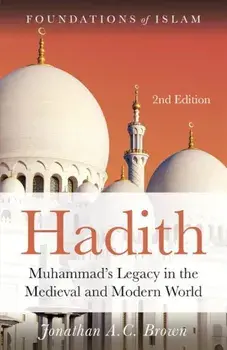 Hadith: Muhammad's Legacy in the Medieval and Modern World, Paperback/Jonathan A. C. Brown