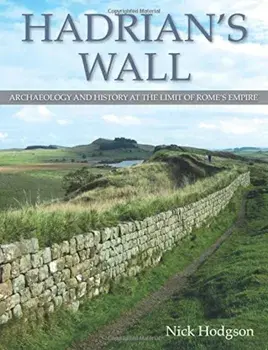 Hadrian's Wall: Archaeology and History at the Limit of Rome's Empire, Hardcover/Nick Hodgson