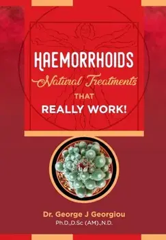 Haemorrhoids: Natural Treatments That Really Work!, Paperback/George John Georgiou
