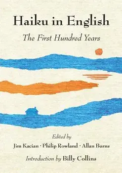 Haiku in English: The First Hundred Years, Hardcover/Jim Kacian