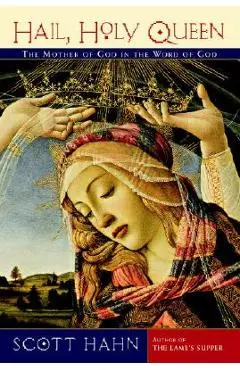 Hail, Holy Queen: The Mother of God in the Word of God - Scott Hahn