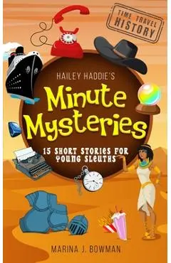 Hailey Haddie's Minute Mysteries Time Travel History: 15 Short Stories For Young Sleuths - Marina J. Bowman