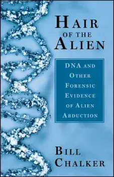 Hair of the Alien: DNA and Other Forensic Evidence of Alien Abductions, Paperback/Bill Chalker