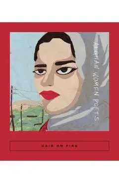 Hair on Fire: Afghan Women Poets - Sarah Coolidge